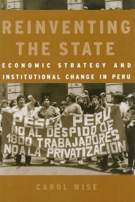 Title: Reinventing the State: Economic Strategy and Institutional Change in Peru, Author: Carol Wise