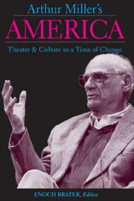 Title: Arthur Miller's America: Theater and Culture in a Time of Change, Author: Enoch Brater