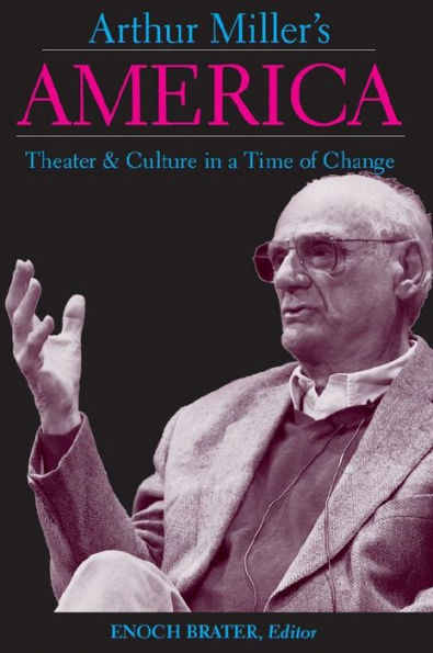 Arthur Miller's America: Theater and Culture in a Time of Change