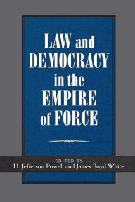 Title: Law and Democracy in the Empire of Force, Author: James Boyd White