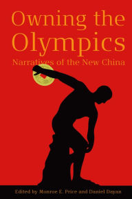 Title: Owning the Olympics: Narratives of the New China, Author: Monroe Price