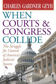 Title: When Courts and Congress Collide: The Struggle for Control of America's Judicial System, Author: Charles Gardner Geyh