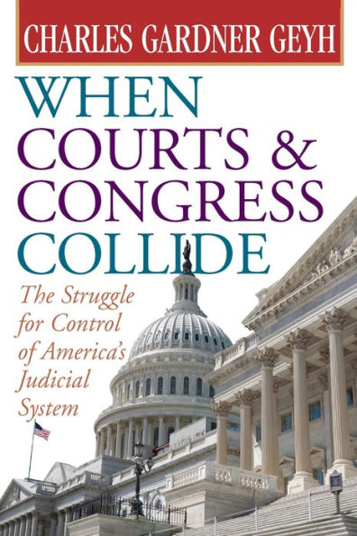 When Courts and Congress Collide: The Struggle for Control of America's Judicial System