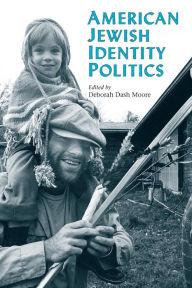 Title: American Jewish Identity Politics, Author: Deborah Dash Moore