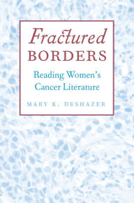 Title: Fractured Borders: Reading Women's Cancer Literature, Author: Mary K. DeShazer