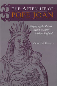 Title: The Afterlife of Pope Joan: Deploying the Popess Legend in Early Modern England, Author: Craig Rustici