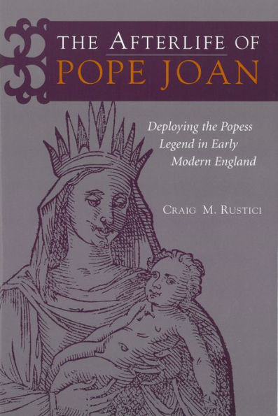 The Afterlife of Pope Joan: Deploying the Popess Legend in Early Modern England