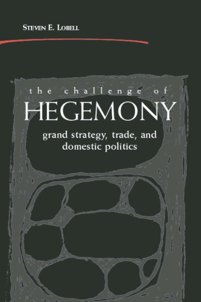 The Challenge of Hegemony: Grand Strategy, Trade, and Domestic Politics