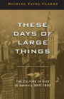 These Days of Large Things: The Culture of Size in America, 1865-1930