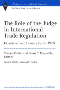 Title: The Role of the Judge in International Trade Regulation: Experience and Lessons for the WTO, Author: Thomas Cottier
