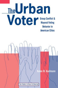 Title: The Urban Voter: Group Conflict and Mayoral Voting Behavior in American Cities, Author: Karen M. Kaufmann
