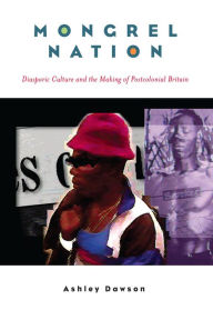 Title: Mongrel Nation: Diasporic Culture and the Making of Postcolonial Britain, Author: Ashley Dawson