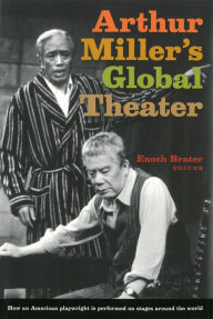 Title: Arthur Miller's Global Theater, Author: Enoch Brater