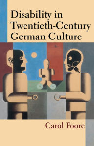 Title: Disability in Twentieth-Century German Culture, Author: Carol Poore