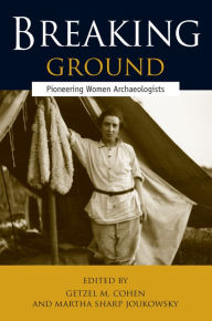 Title: Breaking Ground: Pioneering Women Archaeologists, Author: Getzel M. Cohen