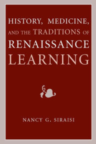 Title: History, Medicine, and the Traditions of Renaissance Learning, Author: Nancy G. Siraisi