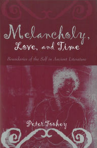 Title: Melancholy, Love, and Time: Boundaries of the Self in Ancient Literature, Author: Peter G. Toohey