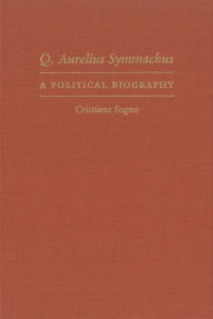 Title: Q. Aurelius Symmachus: A Political Biography, Author: Cristiana Sogno