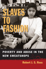 Title: Slaves to Fashion: Poverty and Abuse in the New Sweatshops, Author: Robert Ross