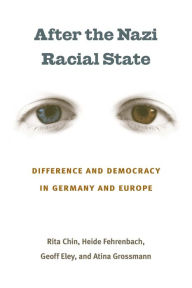 Title: After the Nazi Racial State: Difference and Democracy in Germany and Europe, Author: Rita Chin