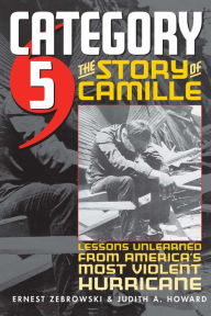 Title: Category 5: The Story of Camille, Lessons Unlearned from America's Most Violent Hurricane, Author: Judith A. Howard