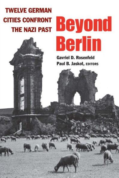 Beyond Berlin: Twelve German Cities Confront the Nazi Past