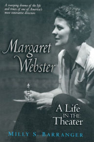 Title: Margaret Webster: A Life in the Theater, Author: Milly S. Barranger