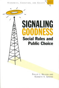 Title: Signaling Goodness: Social Rules and Public Choice, Author: Phillip  J. Nelson