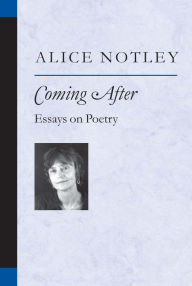 Title: Coming After: Essays on Poetry, Author: Alice Notley