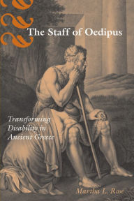 Title: The Staff of Oedipus: Transforming Disability in Ancient Greece, Author: Martha L. Rose