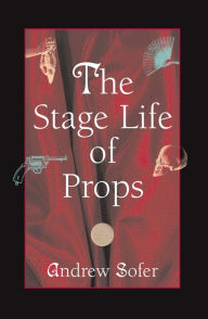 Title: The Stage Life of Props, Author: Andrew Sofer