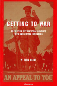 Title: Getting to War: Predicting International Conflict with Mass Media Indicators, Author: W. Ben Hunt