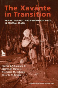 Title: The Xavante in Transition: Health, Ecology, and Bioanthropology in Central Brazil, Author: Carlos  E. A. Coimbra