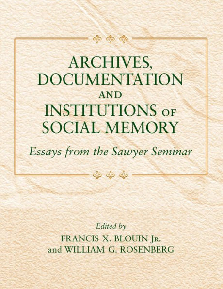 Archives, Documentation, and Institutions of Social Memory: Essays from the Sawyer Seminar