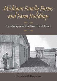 Title: Michigan Family Farms and Farm Buildings: Landscapes of the Heart and Mind, Author: Hemalata C. Dandekar