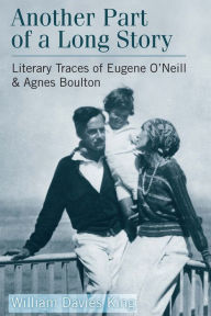 Title: Another Part of a Long Story: Literary Traces of Eugene O'Neill and Agnes Boulton, Author: Will Hutchinson