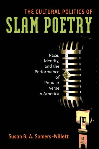 The Cultural Politics of Slam Poetry: Race, Identity, and the Performance of Popular Verse in America