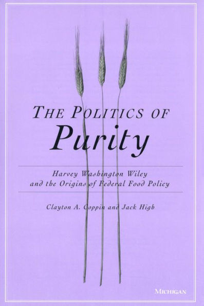 The Politics of Purity: Harvey Washington Wiley and the Origins of Federal Food Policy