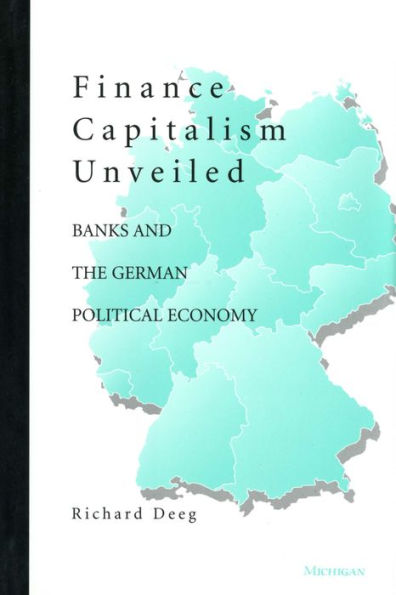 Finance Capitalism Unveiled: Banks and the German Political Economy