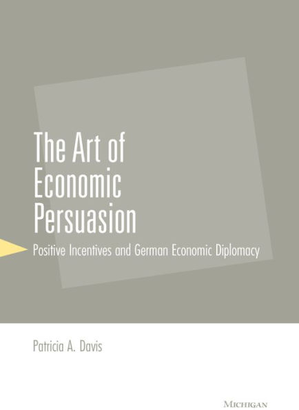 The Art of Economic Persuasion: Positive Incentives and German Economic Diplomacy