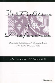 Title: The Politics of Preference: Democratic Institutions and Affirmative Action in the United States and India, Author: Sunita Parikh