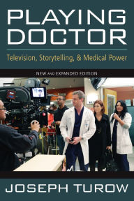 Title: Playing Doctor: Television, Storytelling, and Medical Power, Author: Joseph Turow