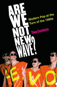 Title: Are We Not New Wave?: Modern Pop at the Turn of the 1980s, Author: Theodore Cateforis