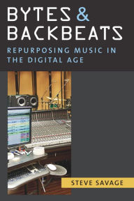 Title: Bytes and Backbeats: Repurposing Music in the Digital Age, Author: Steve Savage