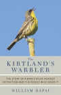 The Kirtland's Warbler: The Story of a Bird's Fight Against Extinction and the People Who Saved It