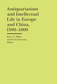 Title: Antiquarianism and Intellectual Life in Europe and China, 1500-1800, Author: Peter N. Miller
