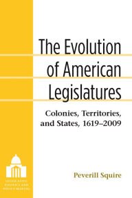 Title: The Evolution of American Legislatures: Colonies, Territories, and States, 1619-2009, Author: Peverill Squire