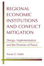 Regional Economic Institutions and Conflict Mitigation: Design, Implementation, and the Promise of Peace