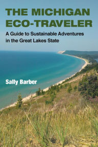 Title: The Michigan Eco-Traveler: A Guide to Sustainable Adventures in the Great Lakes State, Author: Sally Barber