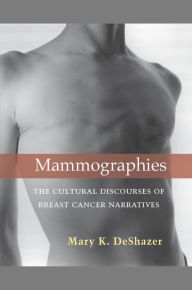 Title: Mammographies: The Cultural Discourses of Breast Cancer Narratives, Author: Mary K. DeShazer